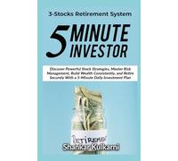 5 Minute Investor: 3-Stocks Retirement System: Discover Powerful Stock Strategies, Master Risk Management, Build Wealth Consistently, and Retire Securely With a 5-Minute Daily Investment Plan
