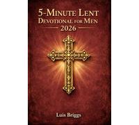 5-MINUTE LENT DEVOTIONAL FOR MEN 2026: 40 Days of Raw Scripture, Honest Prayer and Bold Study to Build Unshakeable Faith With God