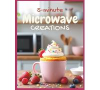 5-Minute Microwave Creations: Cozy, and Delicious Recipes for Busy Days