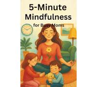5-Minute Mindfulness for Busy Moms: Simple, Stress-Busting Practices to Find Calm in 300 Seconds or Less.