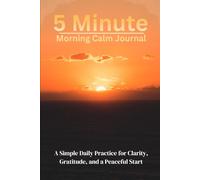 5-Minute Morning Calm Journal: A Simple Daily Practice for Clarity, Gratitude, and a Peaceful Start