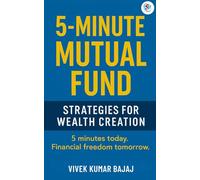 5 Minute Mutual Fund: strategies for wealth creation: 5 minutes today, financial freedom tomorrow