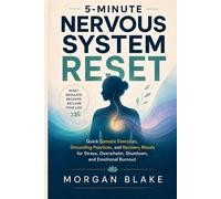 5-Minute Nervous System Reset: Quick Somatic Exercises, Grounding Practices, and Recovery Rituals for Stress, Overwhelm, Shutdown, and Emotional Burnout