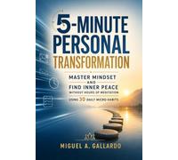 5 Minute Personal Transformation: Master Mindset And Find Inner Peace Without Hours Of Meditation Using 30 Daily Micro-Habits