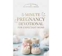 5-Minute Pregnancy Devotional for Expectant Moms: Daily Prayers and Devotions to Calm Anxiety, Bond with Your Baby, and Trust God Through Every Trimester
