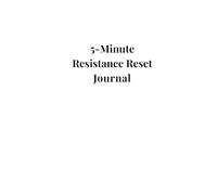5-Minute Resistance Reset Journal: Simple daily prompts to Break Through Resistance, Build Momentum, and Step into Your Next-Level Self