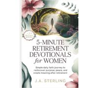 5-minute retirement devotionals for women: Simple Daily Faith Journey to Rediscover Purpose, Peace, and Create Meaning After Retirement