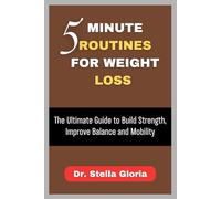 5 MINUTE ROUTINES FOR WEIGHT LOSS: The Ultimate Guide to Build Strength, Improve Balance and Mobility
