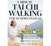 5-Minute Tai Chi Walking for Seniors Over 60: Step-by-Step Low-Impact Exercises to Improve Balance, Reduce Fall Risk, and Build Confidence Featuring a Simple 28-Day Practice Plan