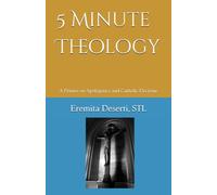 5 Minute Theology: A Primer on Apologetics and Catholic Doctrine
