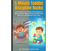 5-Minute Toddler Discipline Hacks: Quick-Reference Guide & Workbook for Busy Parents: Stop Tantrums, Build Good Behavior, and Reclaim Your Time