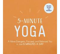 5-Minute Yoga: A More Energetic, Focused, and Balanced You in Just 5 Minutes a Day
