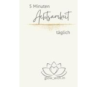 5 Minuten Achtsamkeit täglich: Das Anti-Stress-Journal für mehr Achtsamkeit und Selbstliebe im Alltag