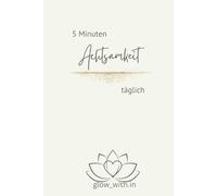 5 Minuten Achtsamkeit täglich: Das Anti-Stress-Journal für mehr Achtsamkeit und Selbstliebe im Alltag