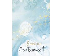 5 Minuten Achtsamkeit: Tagebuch zum Ausfüllen: Der tägliche Weg zu mehr Ruhe und Gelassenheit