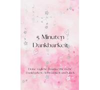 5 Minuten Dankbarkeitstagebuch: 5 Minuten Tagebuch zum Ausfüllen-rosa Design-A5 Format -tägliche Routine für mehr Dankbarkeit, Achtsamkeit und Glück-130 Seiten unliniert mit süßen Herzelementen