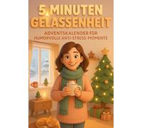 5 Minuten Gelassenheit - Adventskalender für humorvolle Anti-Stress-Momente: 24 kurze Geschichten & Mikro-Rituale zum Lachen, Durchatmen und Loslassen ... Alternative zum Schoko-Adventskalender