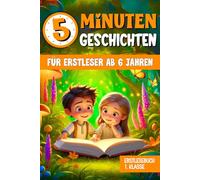 5-Minuten-Geschichten für Kinder - Erstlesebuch 1. Klasse ab 6 Jahren: Märchen zum Lesenlernen über Freundschaft, Mut und Selbstvertrauen mit großer Schrift und bunten Bildern