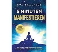 5-Minuten-Manifestieren: 100+ wirksame Alltags-Techniken zum Gesetz der Anziehung. Mit 300+ Affirmationen & Visualisierungen. So nutzen Sie die Kraft des Universums, um Ihr Traumleben zu verwirklichen