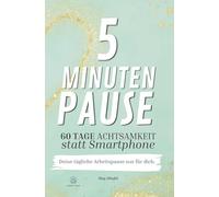 5 Minuten Pause - 60 Tage Achtsamkeit statt Smartphone: Deine tägliche Arbeitspause nur für dich: Achtsamkeitstagebuch, Dankbarkeitstagebuch, ... Stress Relief, Anleitungen für jeden Tag