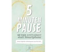 5 Minuten Pause - 60 Tage Achtsamkeit statt Smartphone: Deine tägliche Arbeitspause nur für dich: Achtsamkeitstagebuch, Dankbarkeitstagebuch, ... Stress Relief, Anleitungen für jeden Tag
