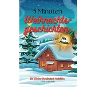 5 Minuten Weihnachtsgeschichten für Kinder: Kindergeschichten zu Weihnachten, mit 15 Kurzgeschichten, Deutsche Kinderbücher