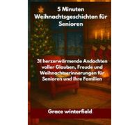5 Minuten Weihnachtsgeschichten für Senioren: 31 herzerwärmende Andachten voller Glauben, Freude und Weihnachtserinnerungen für Senioren und ihre Familien