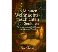 5 Minuten Weihnachtsgeschichten für Senioren: Herzerwärmende Erzählungen für Trost und Freude