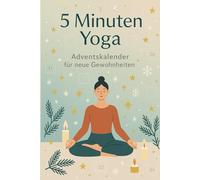 5 Minuten Yoga - Adventskalender für neue Gewohnheiten: Einfach, sanft, belebend - Perfekt für Einsteiger