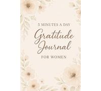 5 Minutes a Day Gratitude Journal for Women: A Simple Daily Practice to Boost Happiness: A Simple Daily Practice to Boost Happiness