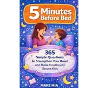 5 Minutes Before Bed: 365 Simple Questions and Conversation Starters to Strengthen Your Bond and Raise Emotionally Secure Kids