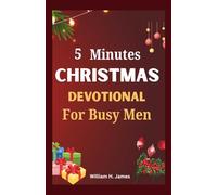 5 Minutes Christmas Devotional For Busy Men: Daily Bible Inspiration to Recharge Your Faith and Keep Christ at the Center of Your Season
