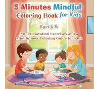 5 Minutes Mindful Coloring Book for Kids Ages 4-8: Mini Relaxation Exercises and a Mindfulness Coloring Guide for Kids