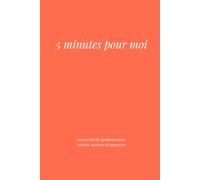 5 minutes pour moi: Un journal de gratitude pour ralentir, respirer et apprécier