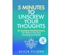 5 Minutes to Unscrew Your Thoughts: 21 Guided Meditations for When You Are Feeling Screwed (Meditation Guide for Busy Beginners, Recordings Included)