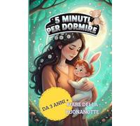 5 MINUTI PER DORMIRE: FIABE DELLA BUONANOTTE PER BAMBINI DAI 3 ANNI IN POI DOLCE RIPOSO CON LA VOCE DI MAMMA O PAPA'
