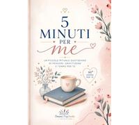 5 minuti per Me: Un piccolo rituale quotidiano di pensieri, gratitudine e tempo per te