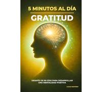 5 Minutos al Día para Practicar Gratitud: Desafío de 90 días para desarrollar una mentalidad positiva, apreciar lo bueno de tu vida y crear un hábito diario de gratitud