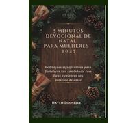 5 MINUTOS DEVOCIONAL DE NATAL PARA MULHERES 2025: Meditações significativas para fortalecer sua caminhada com Deus e celebrar seu presente de amor