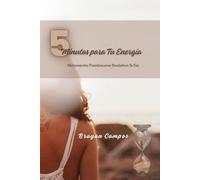 5 Minutos para Tu Energía: Herramientas Prácticas para Revitalizar Tu Día: Mindfulness y Meditación, Crecimiento Personal, Hábitos Saludables y atomicos, Bienestar Espiritual, Autoayuda Práctica