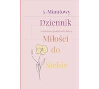 5 Minutowy Dziennik Miłości do Siebie: codzienna praktyka dla kobiet