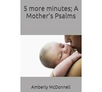 5 more minutes; A Mother’s Psalms