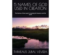 5 NAMES OF GOD USED IN CREATION: The Names of God used in creating the heavens and the earth