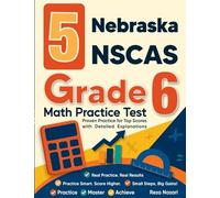 5 Nebraska NSCAS Growth Grade 6 Math Practice Tests: Proven Practice for Top Scores with Detailed Explanations