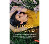 5 passi per amarsi. Il metodo scientifico per liberarsi da perfezionismo e autosabotaggio e vivere felici