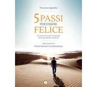 5 passi per essere felice. Un cammino per imparare l'arte del discernimento