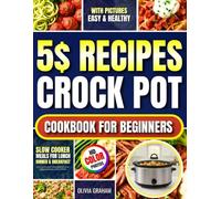 $5 Recipes Crock Pot Cookbook for Beginners with Pictures: Easy & Healthy Slow Cooker Meals for Lunch, Dinner & Breakfast: Delicious Crockpot Dishes with Fish, Pork, Soups, Vegetables, Beef & Seafood