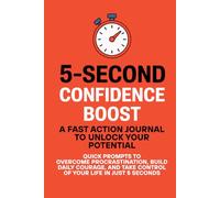 5-Second Confidence Boost: A Fast Action Journal to Unlock Your Potential.: Quick Prompts to Overcome Procrastination, Build Daily Courage, and Take Control of Your Life in Just 5 Seconds.