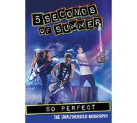 5 Seconds of Summer: So Perfect: The Unauthorized Biography