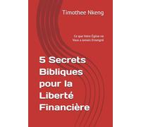 5 Secrets Bibliques pour la Liberté Financière: Ce que Votre Église ne Vous a Jamais Enseigné